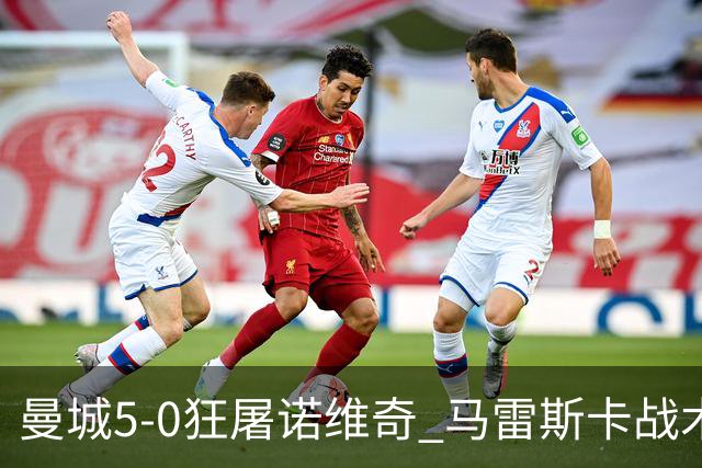 曼城5-0狂屠诺维奇 马雷斯卡战术首秀大胜